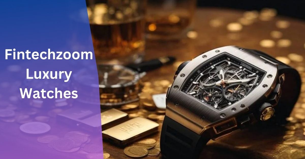 Fintechzoom Luxury Watches