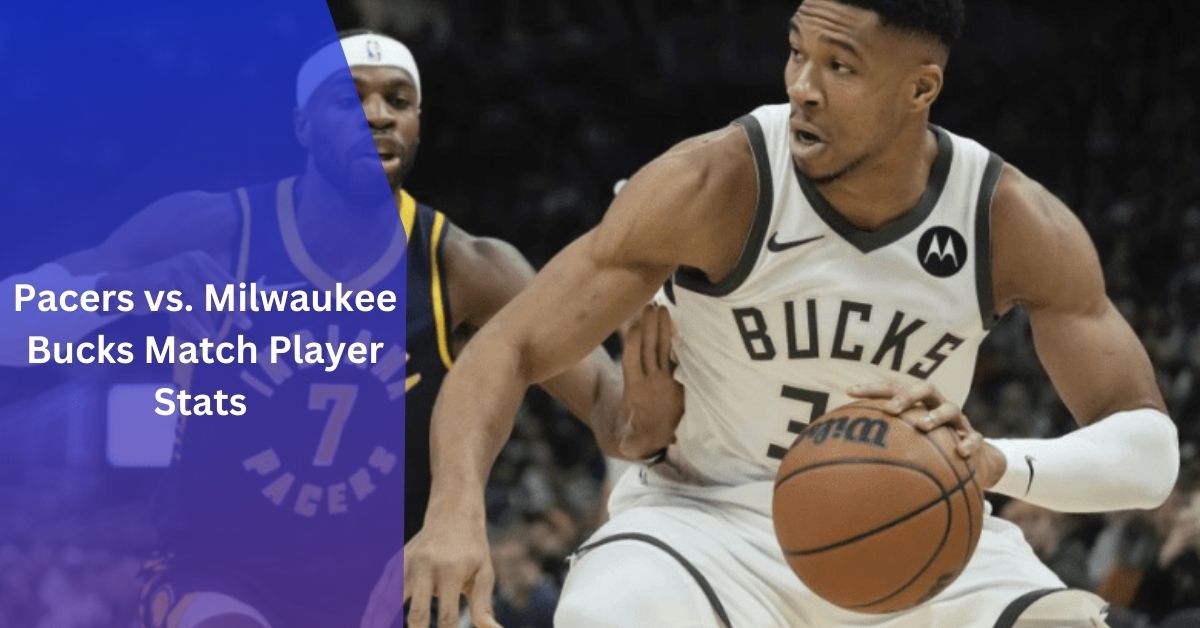 Pacers vs. Milwaukee Bucks Match Player Stats